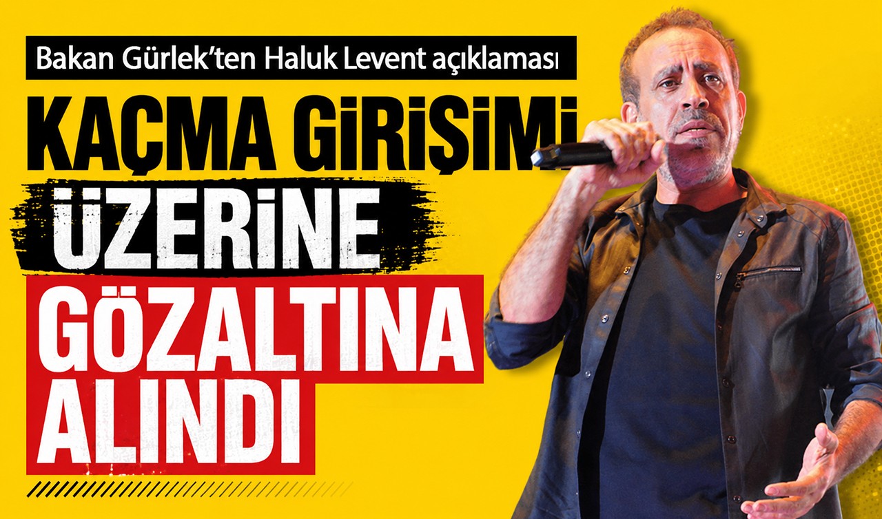 Bakan Gürlek'ten Haluk Levent açıklaması: Kaçma girişimi üzerine gözaltına alındı