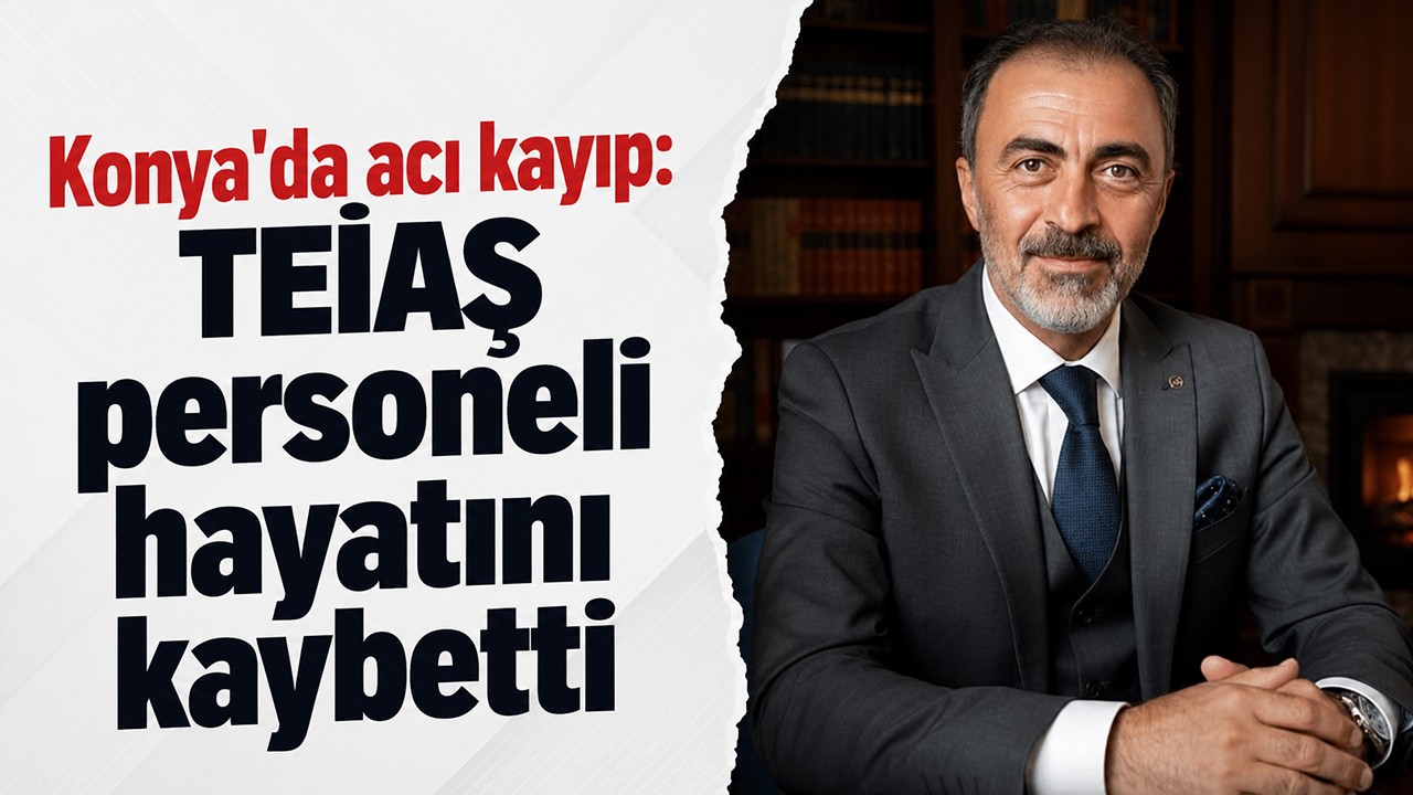 Konya'da acı kayıp: TEİAŞ personeli hayatını kaybetti