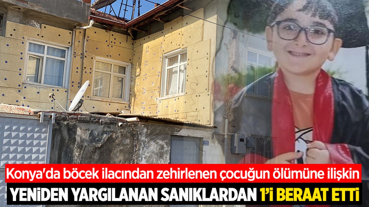 Konya'da böcek ilacından zehirlenen çocuğun ölümüne ilişkin yeniden yargılanan sanıklardan 1'i beraat etti