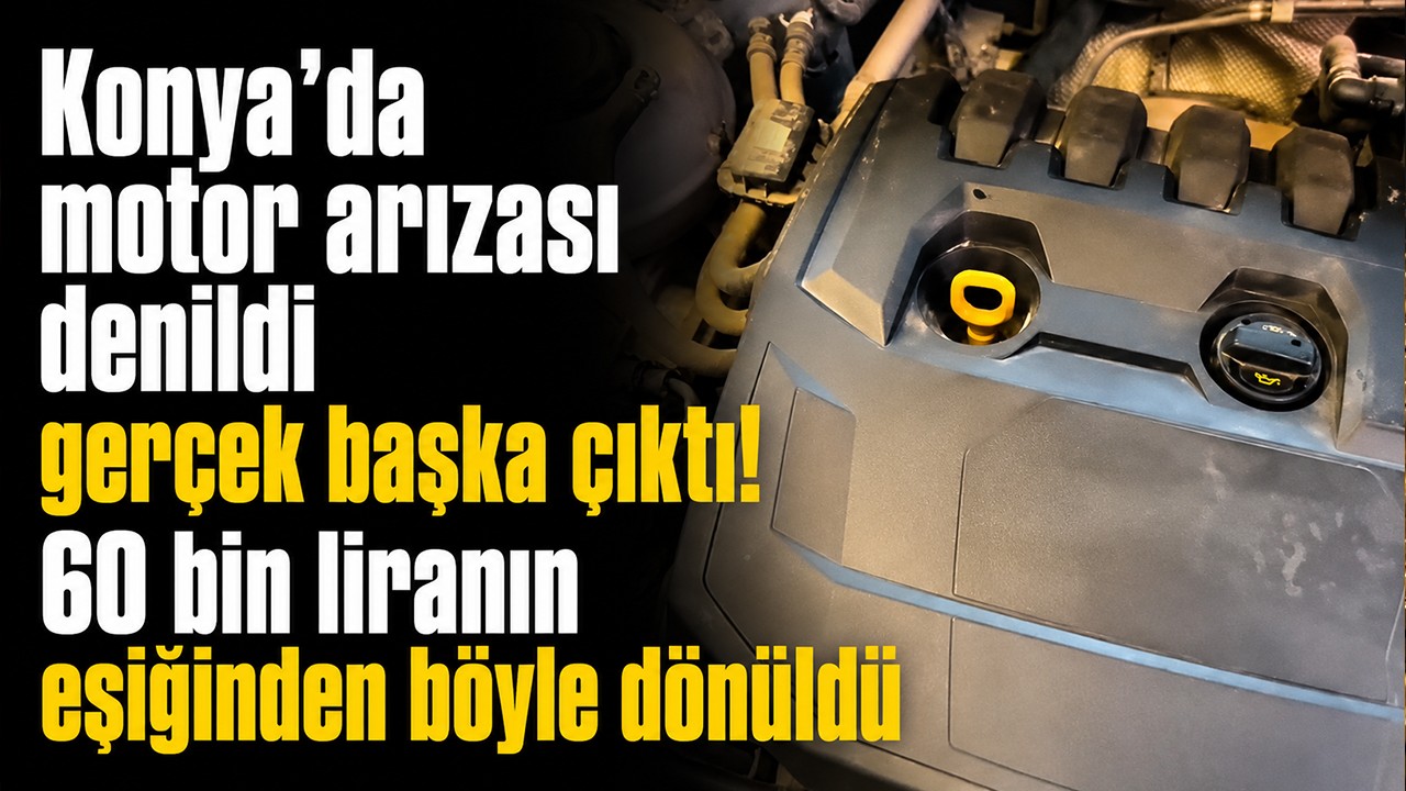 Konya’da motor arızası denildi gerçek başka çıktı! 60 bin liranın eşiğinden böyle dönüldü