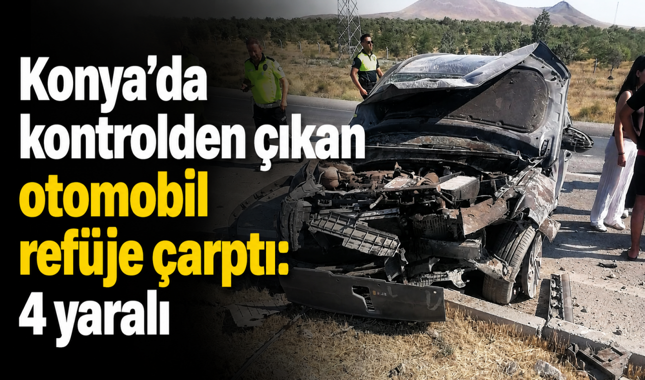 Konya’da otomobil refüje çarptı: 4 kişi yaralandı
