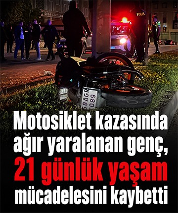 Motosiklet kazasında ağır yaralanan genç, 21 günlük yaşam mücadelesini kaybetti