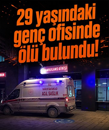 29 yaşındaki genç ofisinde ölü bulundu!