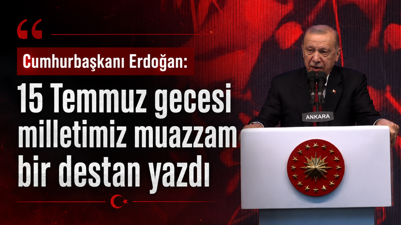 Cumhurbaşkanı Erdoğan: "15 Temmuz gecesi milletimiz muazzam bir destan yazdı"