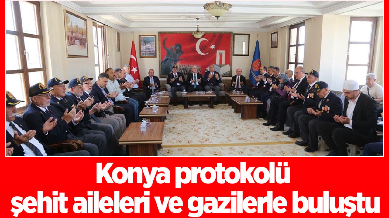 Konya protokolü şehit aileleri ve gazilerle buluştu