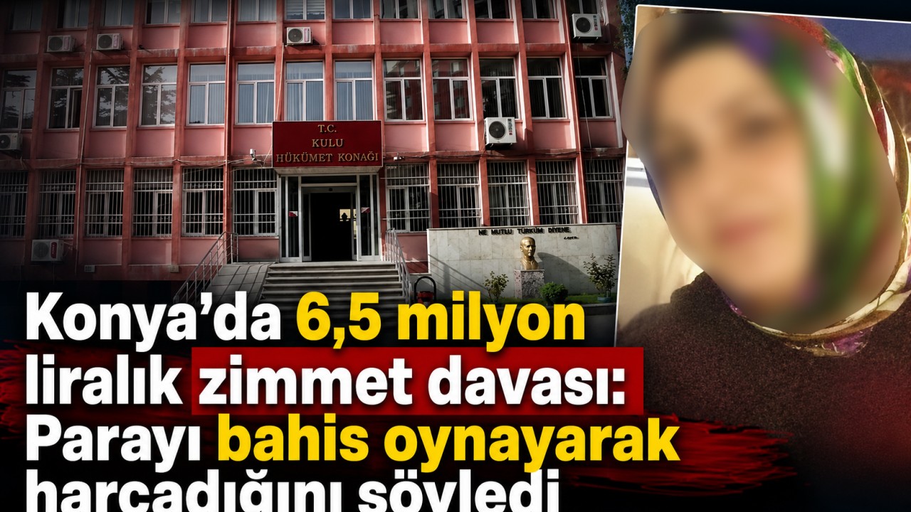 Konya’da 6,5 milyon liralık zimmet davası: Parayı bahis oynayarak harcadığını söyledi