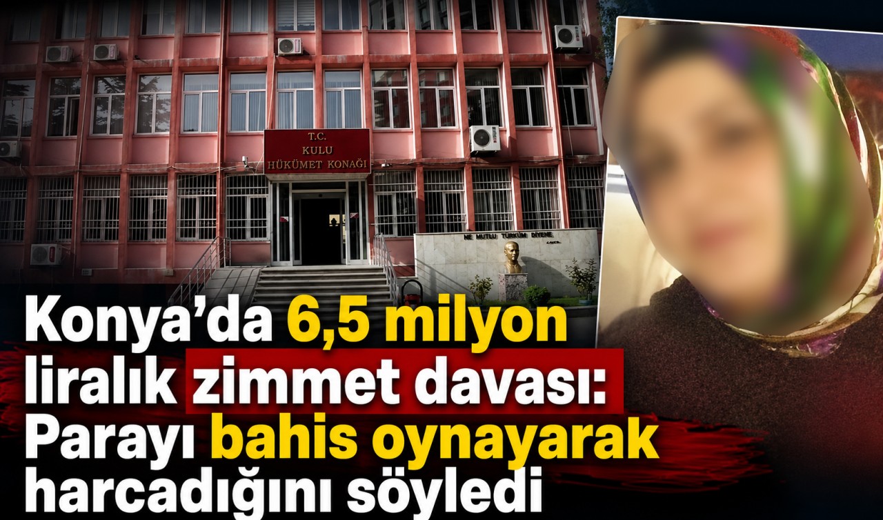 Konya’da 6,5 milyon liralık zimmet davası: Parayı bahis oynayarak harcadığını söyledi