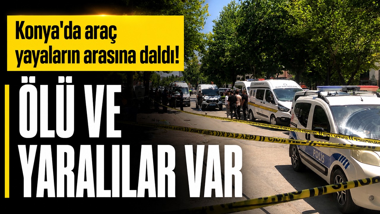 Konya'da araç yayaların arasına daldı! Ölü ve yaralılar var