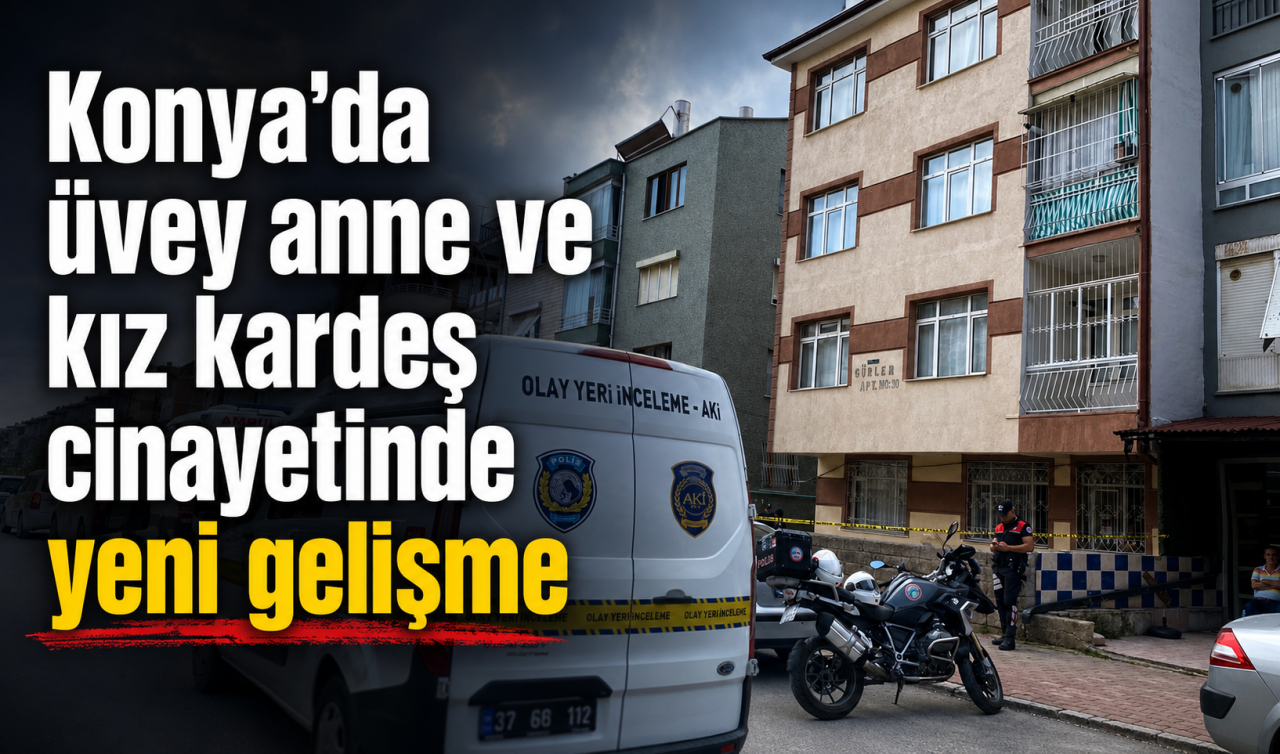 Konya'da üvey anne ve kız kardeş cinayetinde yeni gelişme
