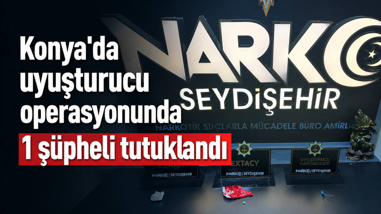 Konya'da uyuşturucu operasyonunda 1 şüpheli tutuklandı