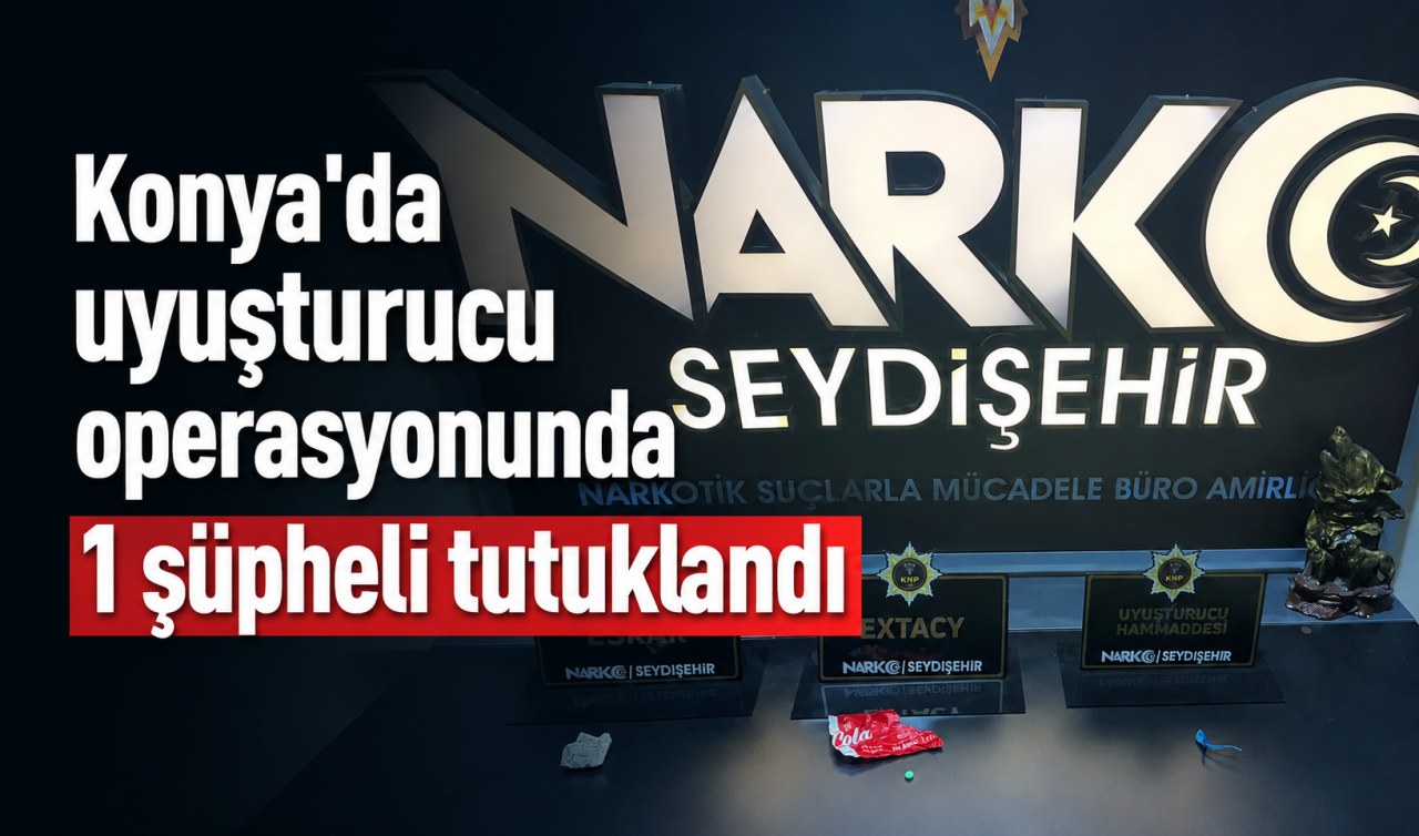 Konya'da uyuşturucu operasyonunda 1 şüpheli tutuklandı