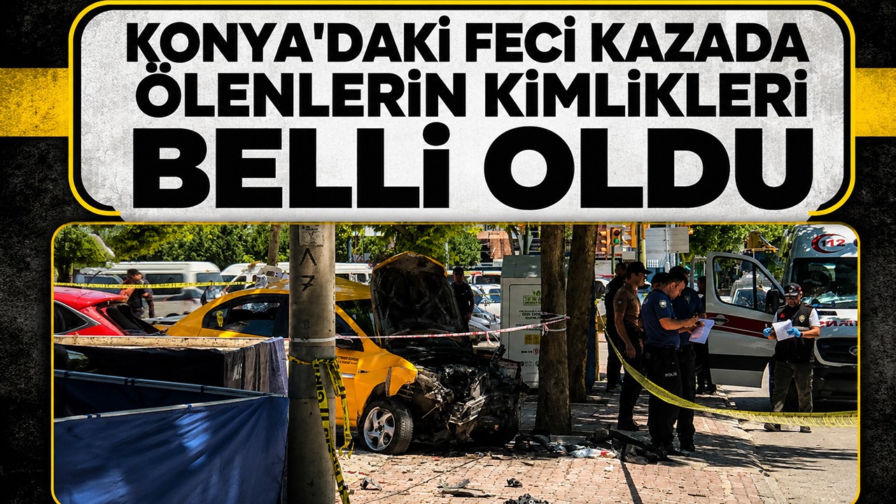 Konya’daki feci kazada ölenlerin kimlikleri belli oldu!