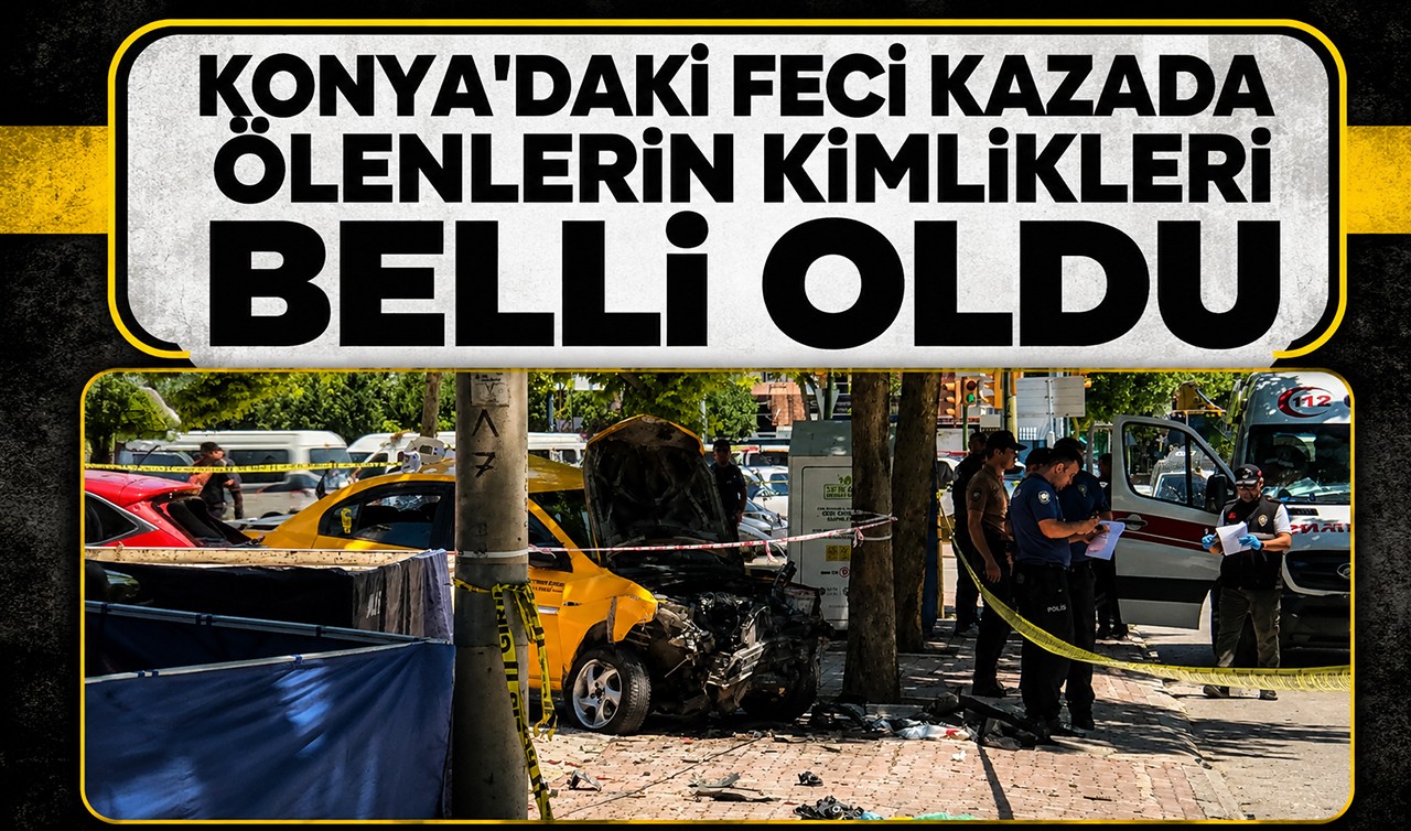 Konya’daki feci kazada ölenlerin kimlikleri belli oldu!
