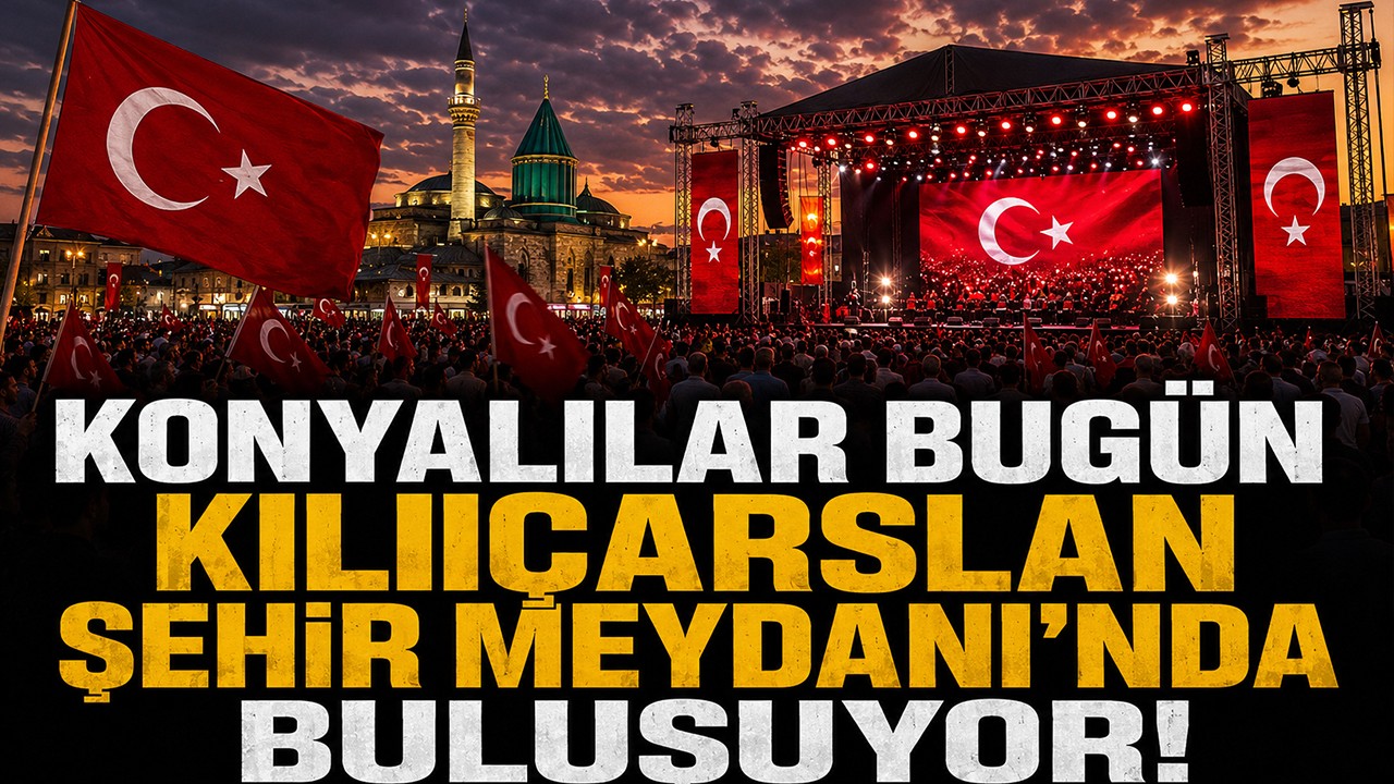 Konyalılar bugün Kılıçarslan Şehir Meydanı’nda buluşuyor!