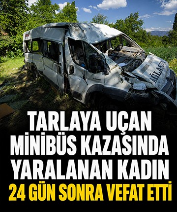 Tarlaya uçan minibüs kazasında yaralanan kadın 24 gün sonra vefat etti