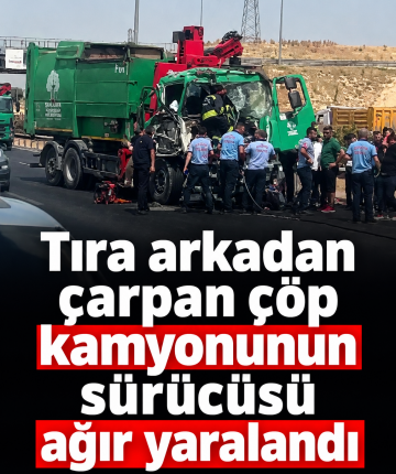 Tıra arkadan çarpan çöp kamyonunun sürücüsü ağır yaralandı