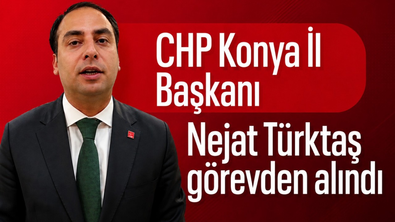 CHP Konya İl Başkanı görevden alındı
