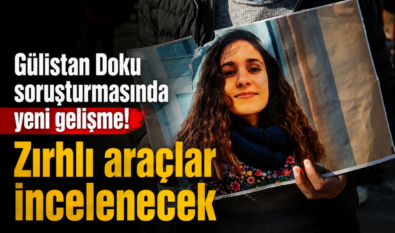 Gülistan Doku soruşturmasında yeni gelişme! Zırhlı araçlar incelenecek