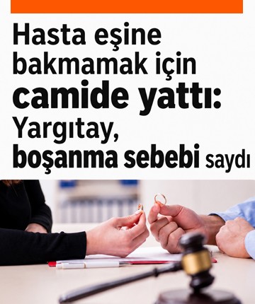 Hasta eşine bakmamak için camide yattı: Yargıtay, boşanma sebebi saydı
