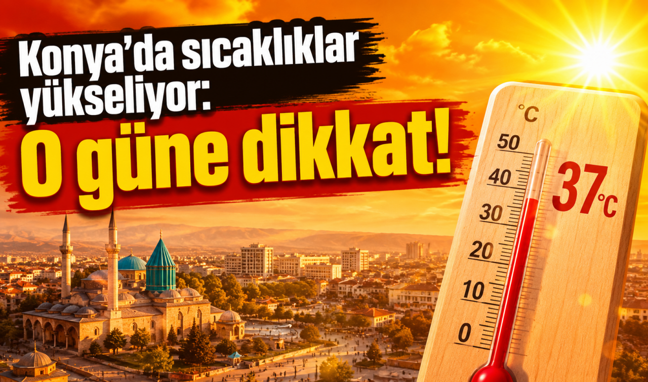 Konya’da sıcaklıklar yükseliyor: O güne dikkat!