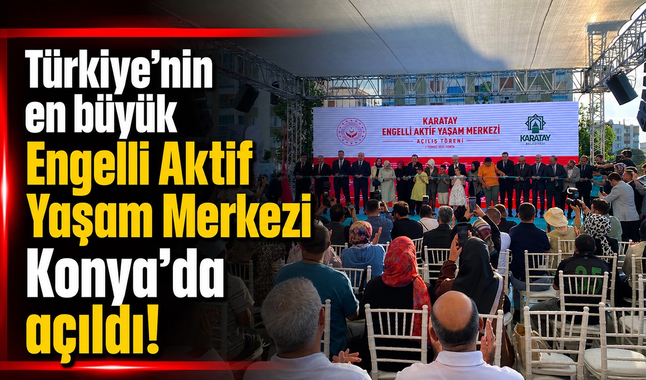 Türkiye’nin en büyük Engelli Aktif Yaşam Merkezi Konya’da açıldı!