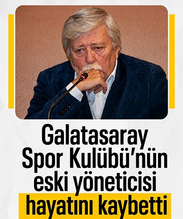 Galatasaray Spor Kulübü'nün eski yöneticisi hayatını kaybetti