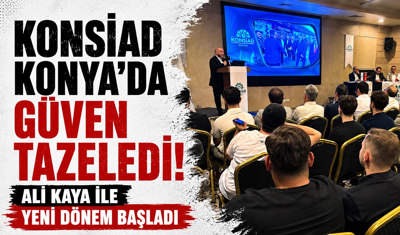 KONSİAD Konya’da güven tazeledi! Ali Kaya ile yeni dönem başladı