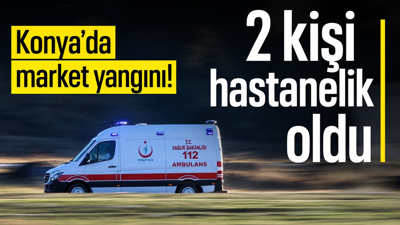 Konya'da market yangını! 2 kişi hastanelik oldu