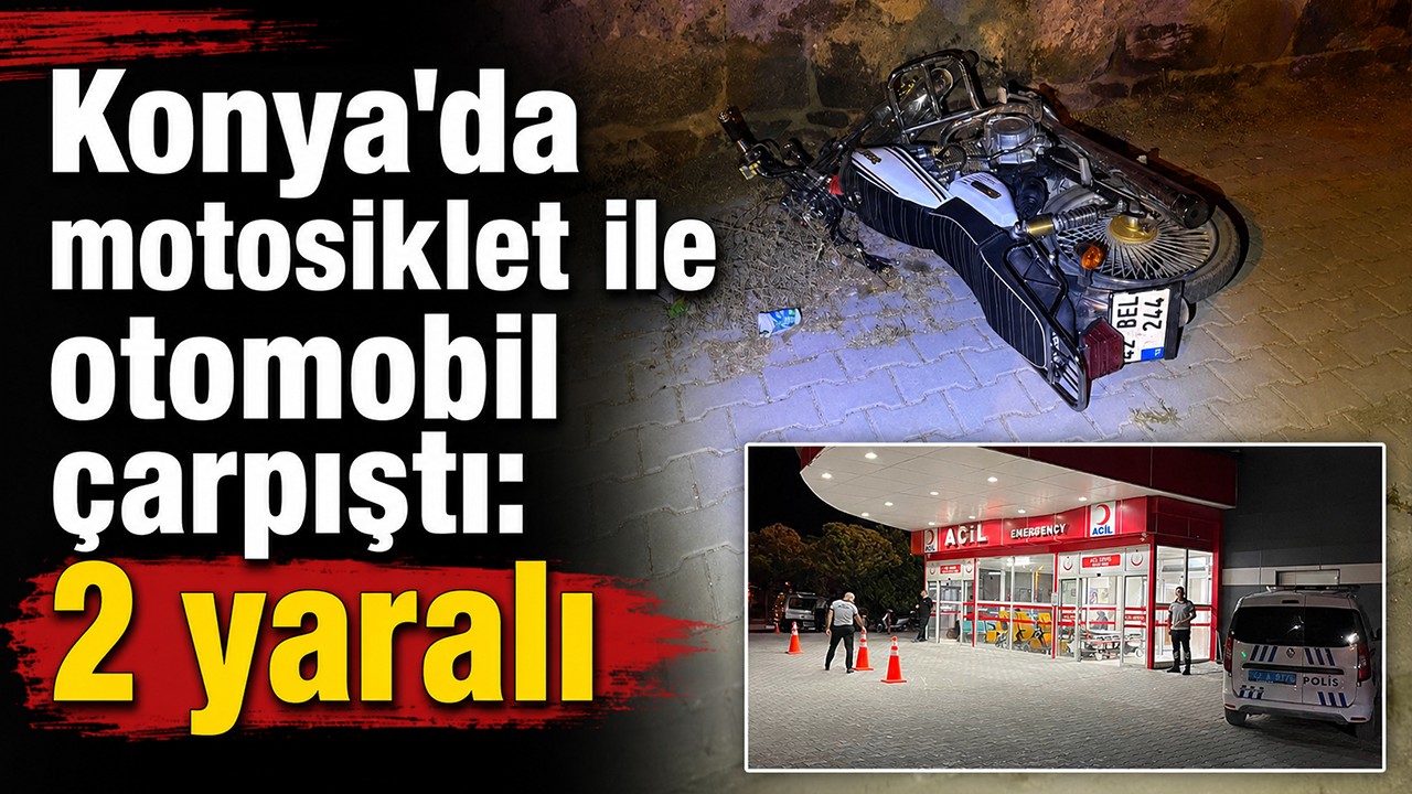 Konya'da motosiklet ile otomobil çarpıştı: 2 yaralı