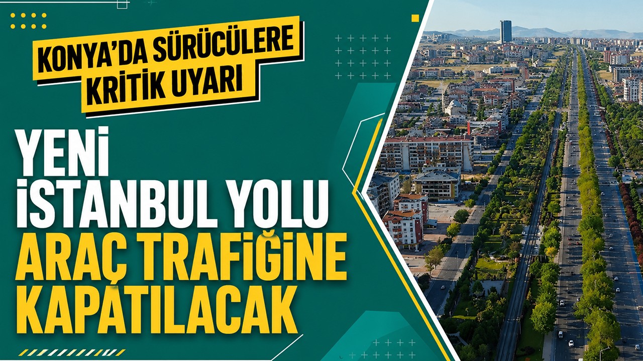 Konya'da sürücülere kritik uyarı: Yeni İstanbul Yolu araç trafiğine kapatılacak