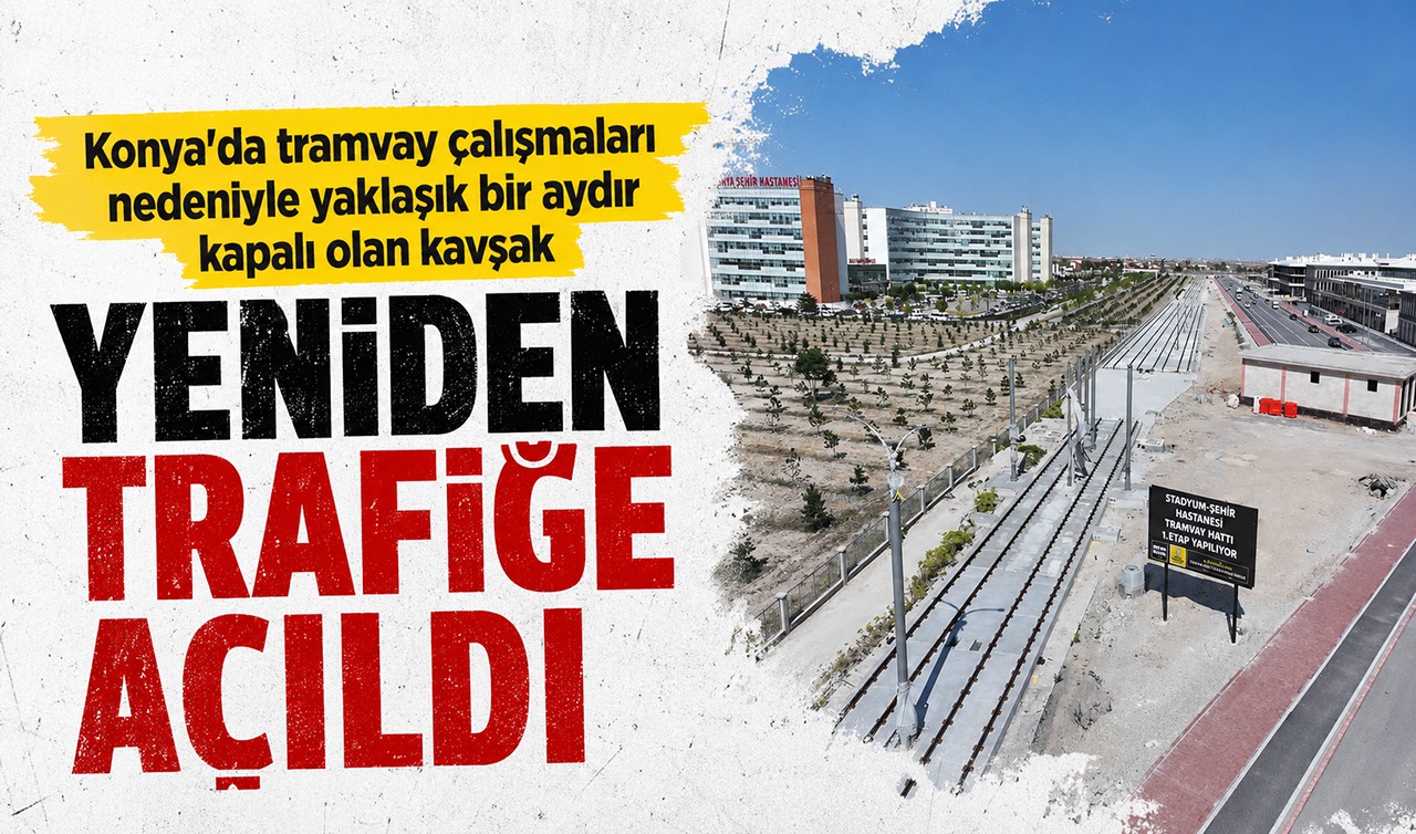 Konya'da tramvay çalışmaları nedeniyle yaklaşık bir aydır kapalı olan kavşak yeniden trafiğe açıldı