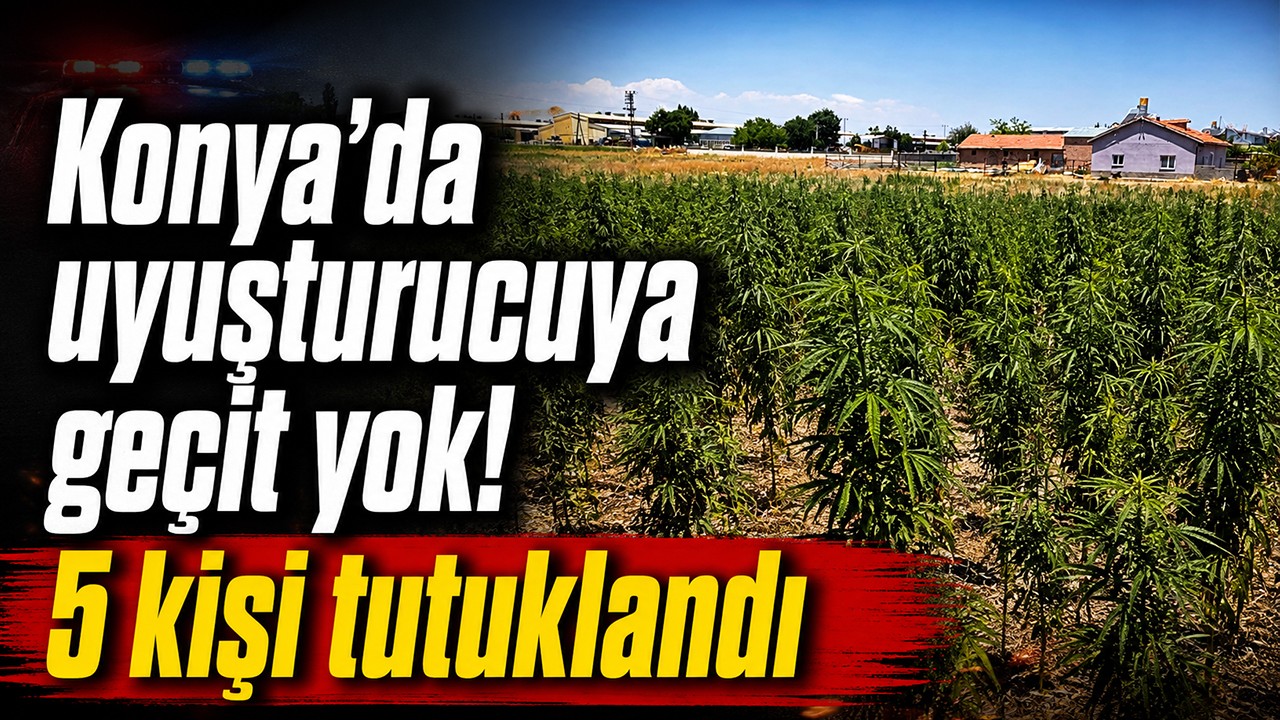 Konya'da uyuşturucuya geçit yok! 5 kişi tutuklandı