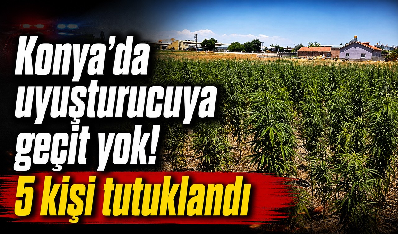 Konya'da uyuşturucuya geçit yok! 5 kişi tutuklandı