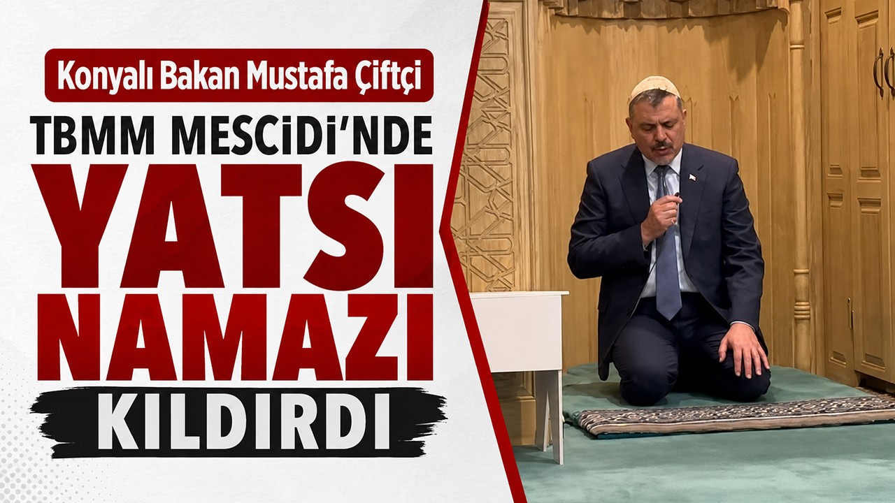 Konyalı Bakan Mustafa Çiftçi TBMM Mescidi’nde yatsı namazı kıldırdı