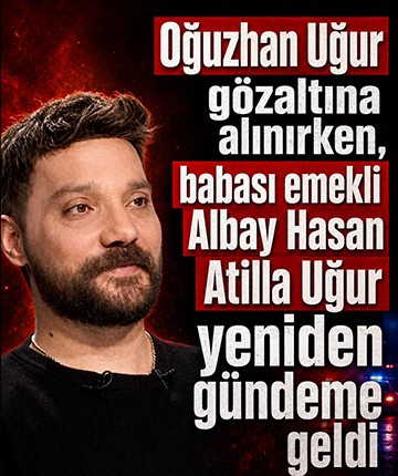 Oğuzhan Uğur gözaltına alınırken, babası emekli Albay Hasan Atilla Uğur yeniden gündeme geldi