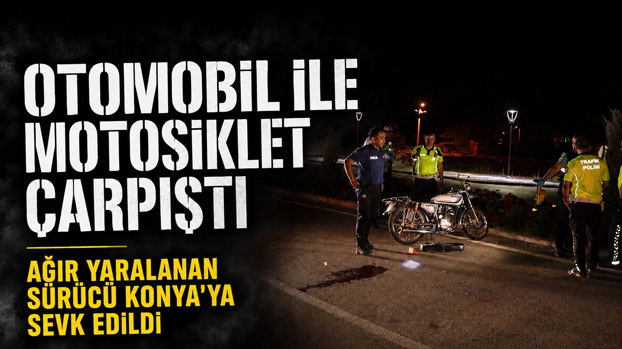 Otomobil ile motosiklet çarpıştı: Ağır yaralanan sürücü Konya'ya sevk edildi