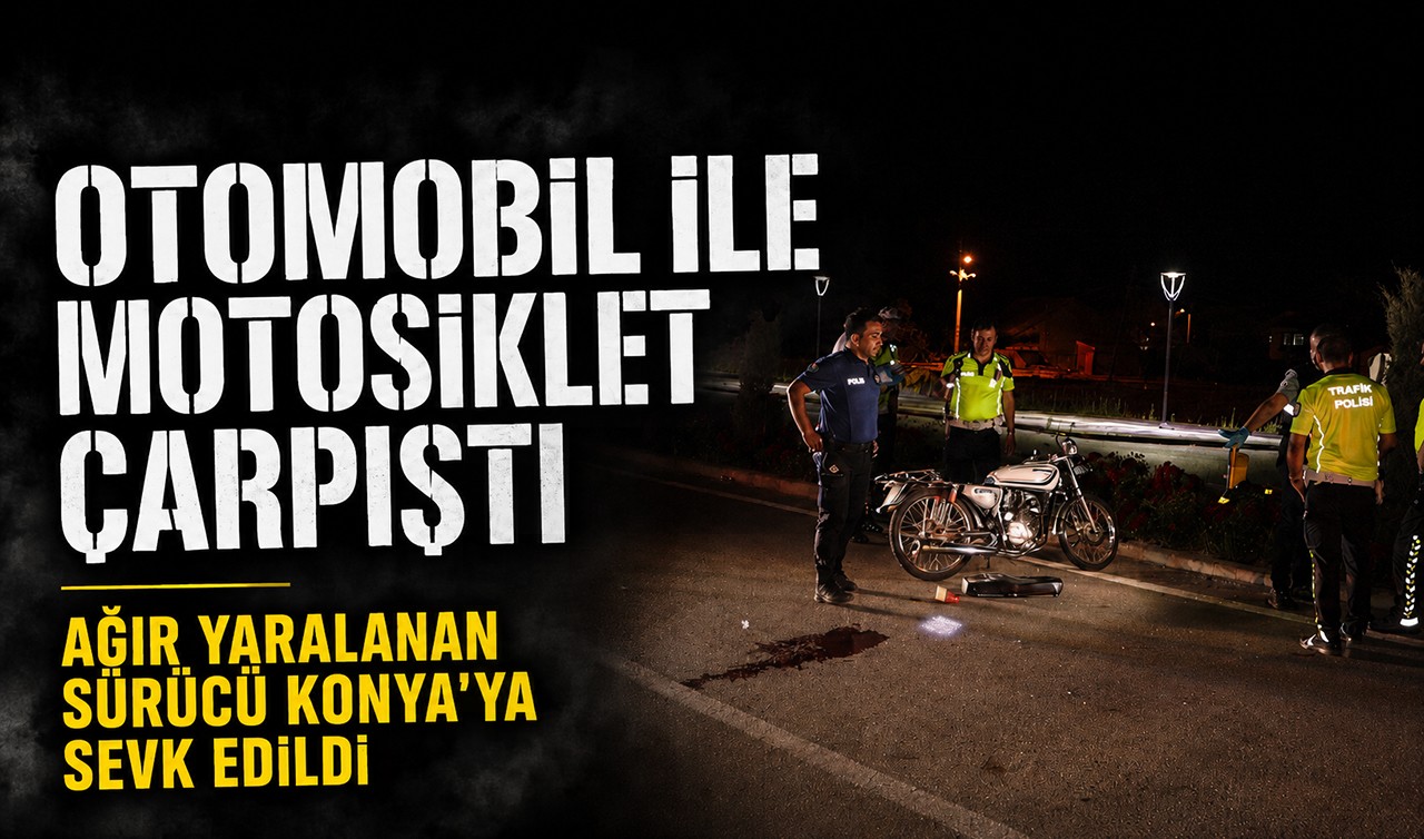 Otomobil ile motosiklet çarpıştı: Ağır yaralanan sürücü Konya'ya sevk edildi