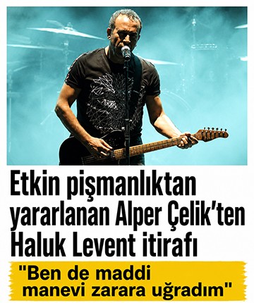 Etkin pişmanlıktan yararlanan Alper Çelik'ten Haluk Levent itirafı: "Ben de maddi manevi zarara uğradım"