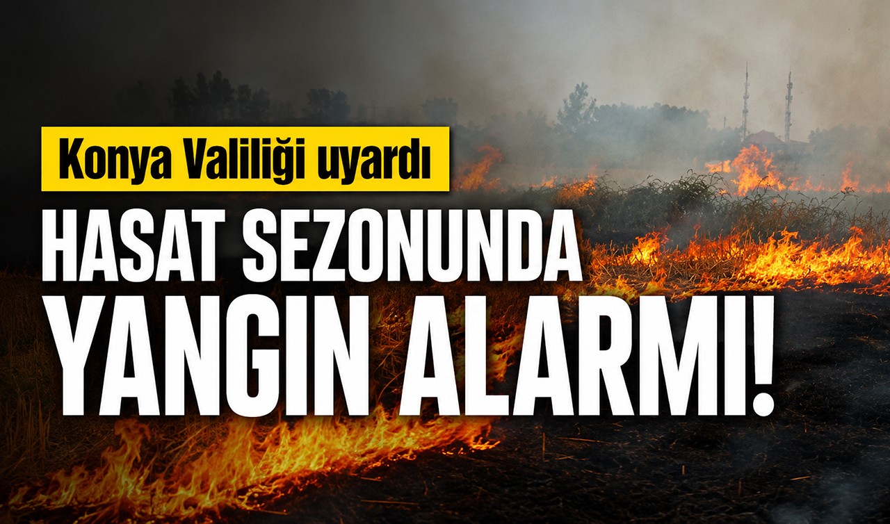 Hasat sezonunda yangın alarmı! Konya Valiliği uyardı