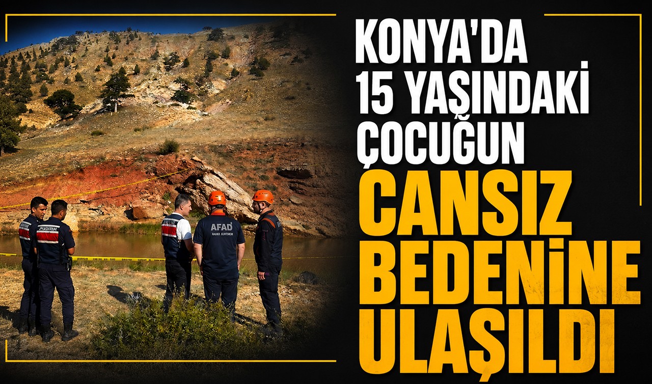 Konya'da 15 yaşındaki çocuğun cansız bedenine ulaşıldı