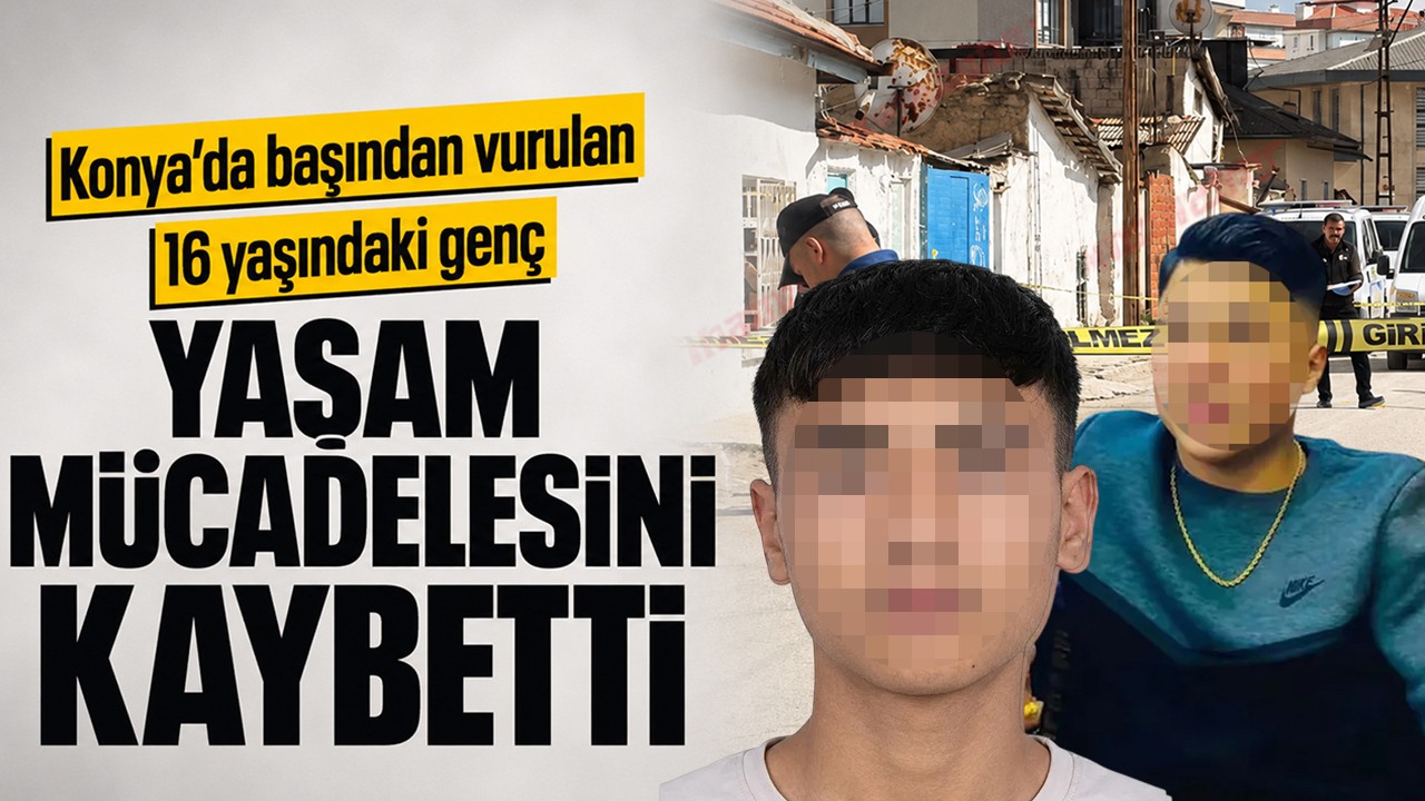 Konya’da başından vurulan 16 yaşındaki genç yaşam mücadelesini kaybetti