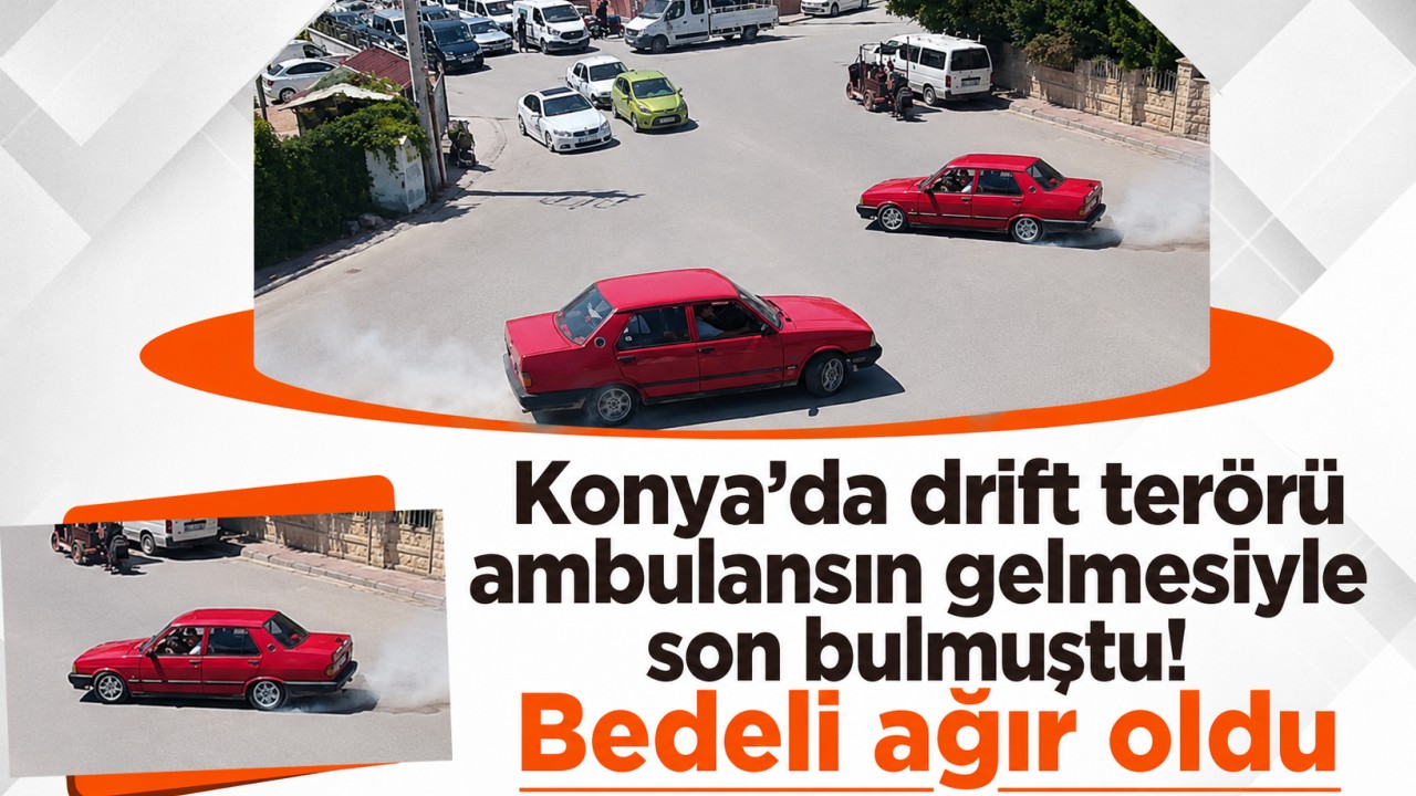 Konya’da drift terörü ambulansın gelmesiyle son bulmuştu! Bedeli ağır oldu