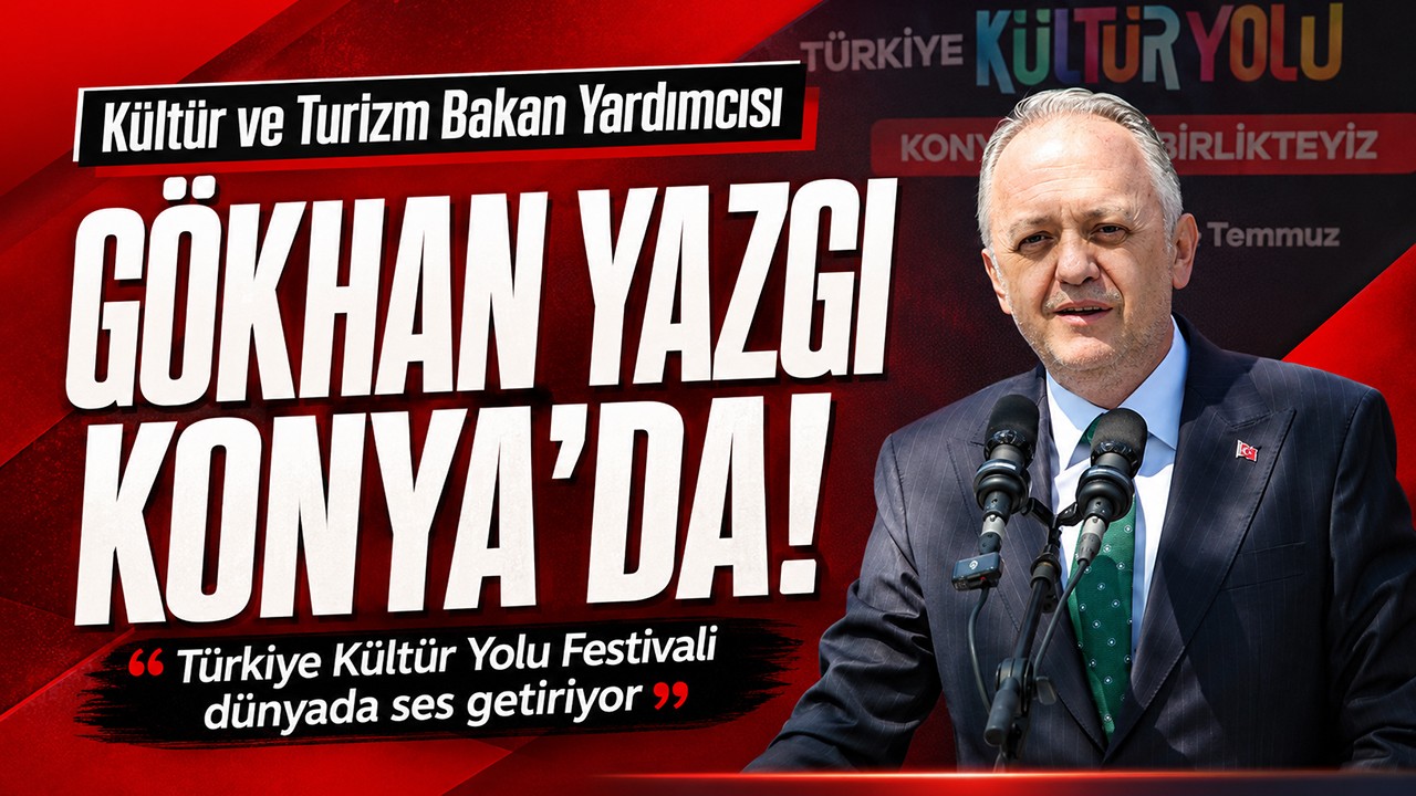 Kültür ve Turizm Bakan Yardımcısı Gökhan Yazgı Konya'da! "Türkiye Kültür Yolu Festivali dünyada ses getiriyor"