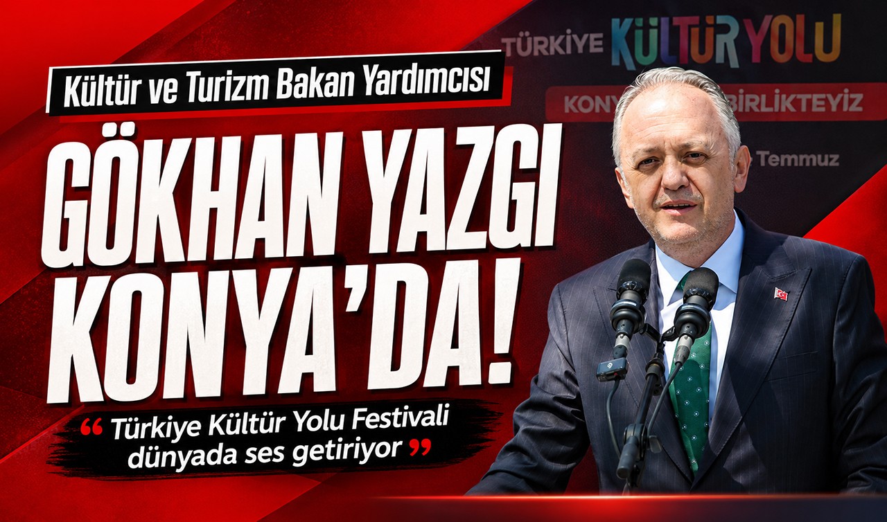 Kültür ve Turizm Bakan Yardımcısı Gökhan Yazgı Konya'da! "Türkiye Kültür Yolu Festivali dünyada ses getiriyor"