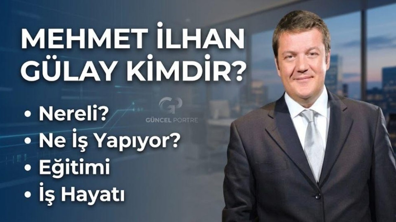 Mehmet İlhan Gülay Kimdir? Nereli, Ne İş Yapıyor, Eğitimi ve İş Hayatı