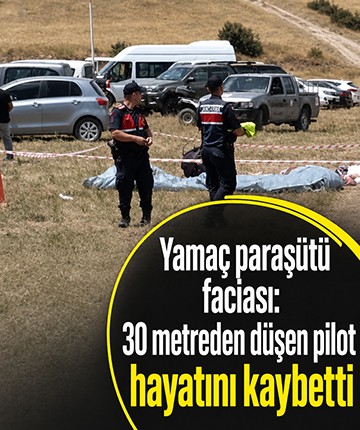 Yamaç paraşütü faciası: 30 metreden düşen pilot hayatını kaybetti