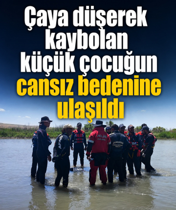 Çaya düşerek kaybolan küçük çocuğun cansız bedenine ulaşıldı