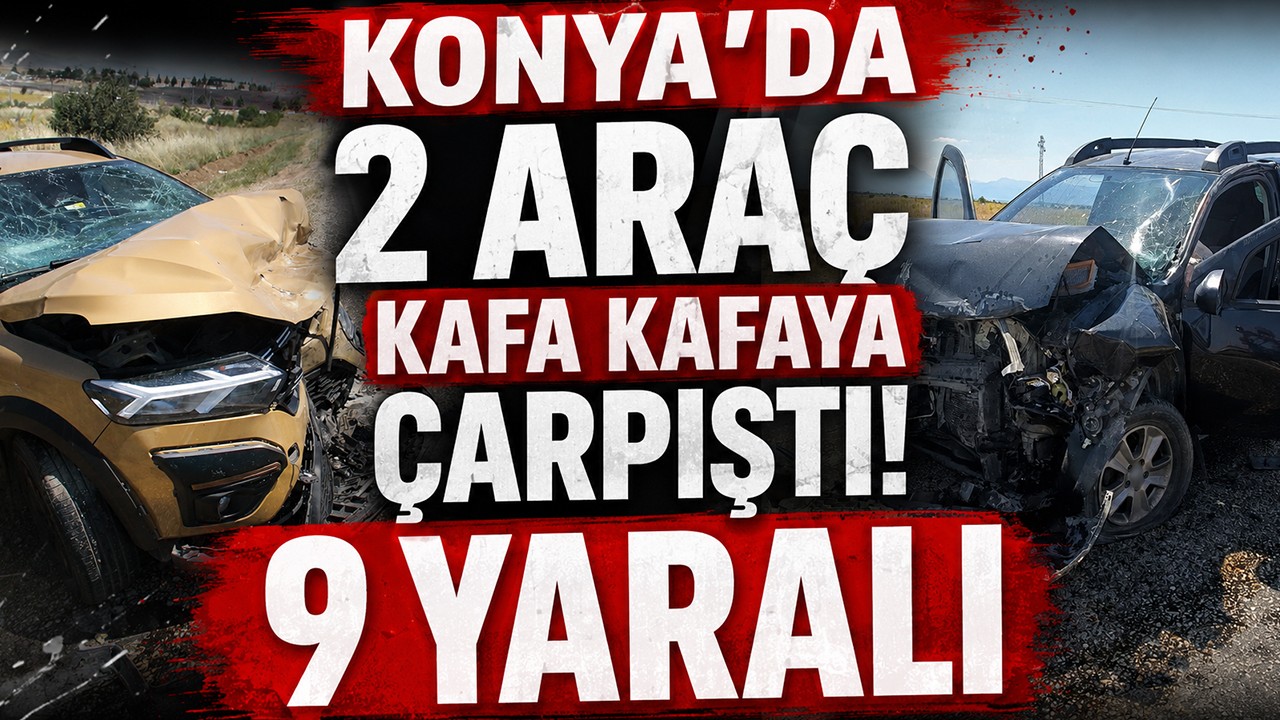 Konya'da 2 araç kafa kafaya çarpıştı! 9 yaralı
