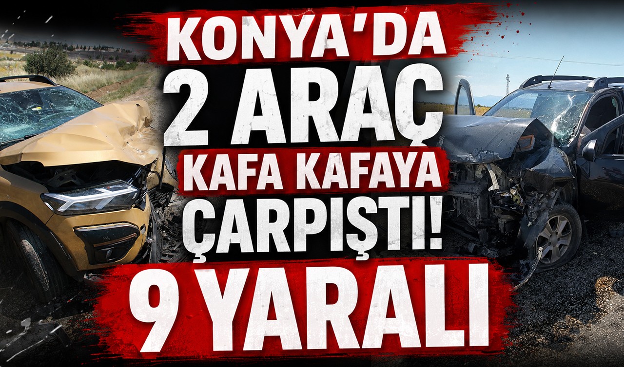 Konya'da 2 araç kafa kafaya çarpıştı! 9 yaralı