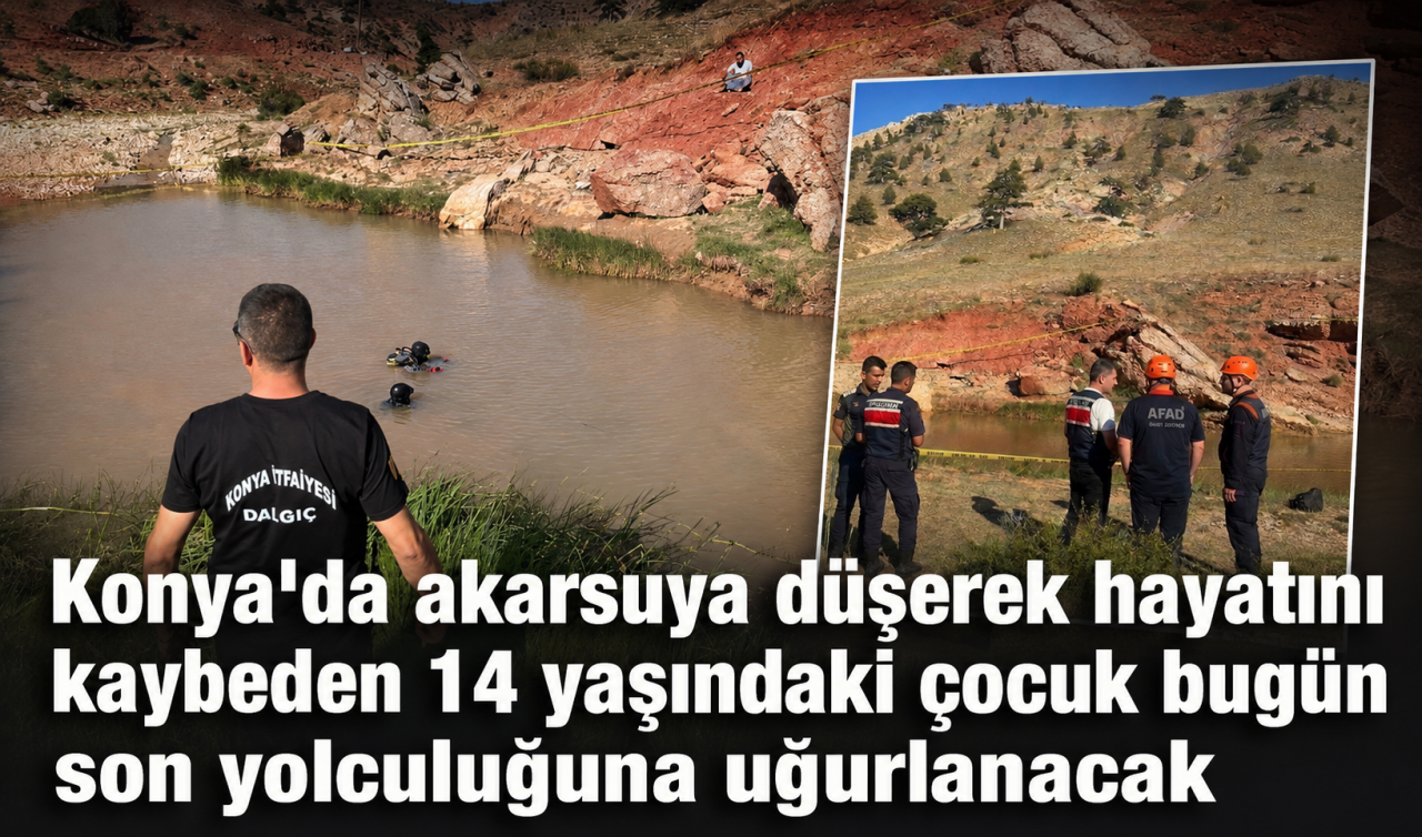 Konya'da akarsuya düşerek hayatını kaybeden 14 yaşındaki çocuk bugün son yolculuğuna uğurlanacak